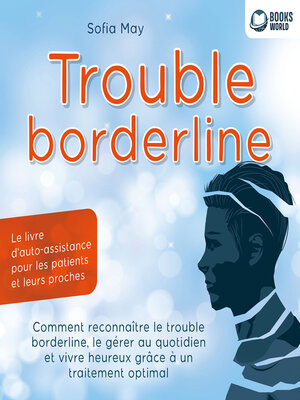 cover image of Trouble borderline--Le livre d'auto-assistance pour les patients et leurs proches: Comment reconnaître le trouble borderline, le gérer au quotidien et vivre heureux grâce à un traitement optimal